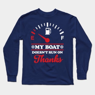 My Boat Doesn't Run On Thanks: Boating Humor Long Sleeve T-Shirt